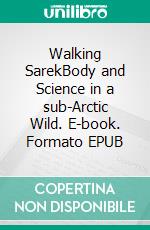 Walking SarekBody and Science in a sub-Arctic Wild. E-book. Formato EPUB ebook di Jan Boelhouwers