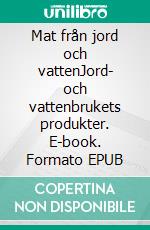 Mat från jord och vattenJord- och vattenbrukets produkter. E-book. Formato EPUB ebook