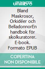 Bland Maskrosor, Orkidéer och BelladonnorEn handbok för skolkuratorer. E-book. Formato EPUB ebook