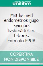 Mitt liv med endometriosTjugo kvinnors livsberättelser. E-book. Formato EPUB ebook di Ellinor Wikman