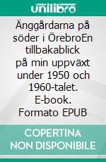 Änggårdarna på söder i ÖrebroEn tillbakablick på min uppväxt under 1950 och 1960-talet. E-book. Formato EPUB ebook