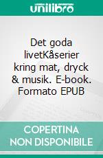 Det goda livetKåserier kring mat, dryck & musik. E-book. Formato EPUB