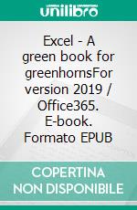 Excel - A green book for greenhornsFor version 2019 / Office365. E-book. Formato EPUB ebook