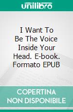 I Want To Be The Voice Inside Your Head. E-book. Formato EPUB ebook di Sallie Lundh