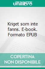 Kriget som inte fanns. E-book. Formato EPUB ebook di Mats Lundberg