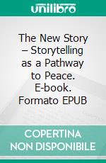 The New Story – Storytelling as a Pathway to Peace. E-book. Formato EPUB ebook di Inger Lise Oelrich