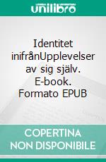 Identitet inifrånUpplevelser av sig själv. E-book. Formato EPUB ebook di Staffan Garpebring