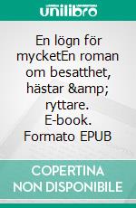 En lögn för mycketEn roman om besatthet, hästar & ryttare. E-book. Formato EPUB ebook di Lisa Hoff