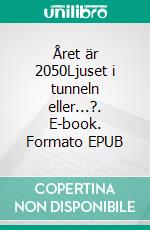 Året är 2050Ljuset i tunneln eller...?. E-book. Formato EPUB ebook di Lars-Arne Sjöberg