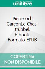 Pierre och GarçonLe Chat i trubbel. E-book. Formato EPUB ebook