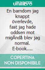 En barndom jag knappt överlevde, fast jag hade oddsen mot migÄndå blev jag normal. E-book. Formato EPUB ebook di Terese Hall