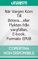 När Vargen Kom Till Bötera...eller Flykten från vargfällan. E-book. Formato EPUB ebook di Jan Arvastson