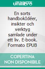 En sorts handbokIdéer, insikter och verktyg samlade under ett liv. E-book. Formato EPUB ebook