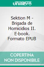 Sektion M - Brigada de Homicidios II. E-book. Formato EPUB ebook