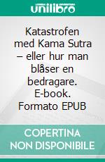 Katastrofen med Kama Sutra – eller hur man blåser en bedragare. E-book. Formato EPUB ebook di Lena Nordenjack