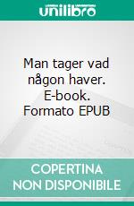 Man tager vad någon haver. E-book. Formato EPUB ebook di Maria Steen