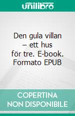 Den gula villan – ett hus för tre. E-book. Formato EPUB ebook