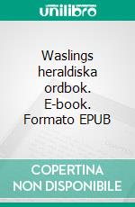 Waslings heraldiska ordbok. E-book. Formato EPUB ebook