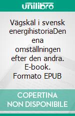 Vägskäl i svensk energihistoriaDen ena omställningen efter den andra. E-book. Formato EPUB ebook di Mats Bladh