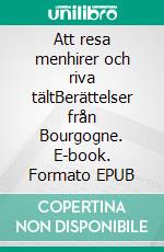 Att resa menhirer och riva tältBerättelser från Bourgogne. E-book. Formato EPUB ebook di Maria Pettersson