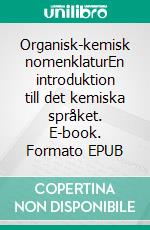 Organisk-kemisk nomenklaturEn introduktion till det kemiska språket. E-book. Formato EPUB ebook di Uno Svensson