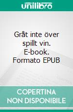 Gråt inte över spillt vin. E-book. Formato EPUB ebook di Ann U. Birgersdotter