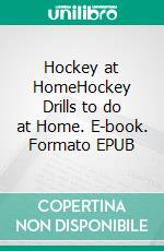 Hockey at HomeHockey Drills to do at Home. E-book. Formato EPUB ebook di Jukka Aro