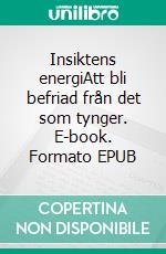 Insiktens energiAtt bli befriad från det som tynger. E-book. Formato EPUB ebook di Ingalill Roos