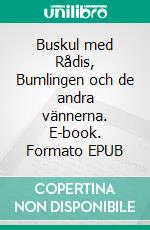 Buskul med Rådis, Bumlingen och de andra vännerna. E-book. Formato EPUB ebook di Stefan Olofsson