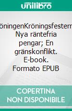 KröningenKröningsfesterna; Nya räntefria pengar; En gränskonflikt. E-book. Formato EPUB ebook