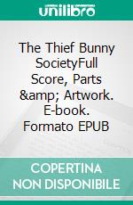 The Thief Bunny SocietyFull Score, Parts & Artwork. E-book. Formato EPUB ebook di Per Störby Jutbring