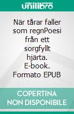 När tårar faller som regnPoesi  från ett sorgfyllt hjärta. E-book. Formato EPUB ebook di Dick Henriksson