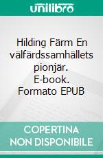 Hilding Färm  En välfärdssamhällets pionjär. E-book. Formato EPUB ebook