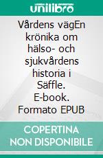 Vårdens vägEn krönika om hälso- och sjukvårdens historia i Säffle. E-book. Formato EPUB ebook