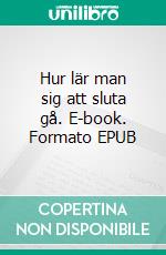 Hur lär man sig att sluta gå. E-book. Formato EPUB