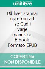 Då livet stannar upp- om att se Gud i varje människa. E-book. Formato EPUB ebook