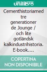 Cementhistoriamed tre generationer de Jounge / och lite gotländsk kalkindustrihistoria. E-book. Formato EPUB ebook di Dick de Jounge