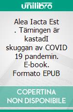 Alea Iacta Est .  Tärningen är kastadI skuggan av COVID 19 pandemin. E-book. Formato EPUB