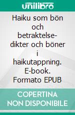 Haiku som bön och betraktelse- dikter och böner i haikutappning. E-book. Formato EPUB ebook