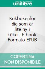 Kokbokenför dig som är lite ny i köket. E-book. Formato EPUB ebook di P A R Ljunggren