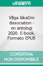 Våga läkaOm dissociation - en antologi 2020. E-book. Formato EPUB ebook