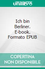 Ich bin Berliner. E-book. Formato EPUB ebook