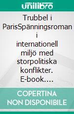 Trubbel  i ParisSpänningsroman i internationell miljö med storpolitiska konflikter. E-book. Formato EPUB ebook