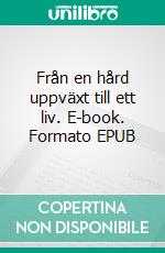 Från en hård uppväxt till ett liv. E-book. Formato EPUB ebook di Claes-Göran Rosén