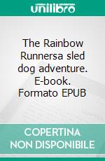 The Rainbow Runnersa sled dog adventure. E-book. Formato EPUB ebook