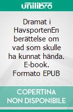 Dramat i HavsportenEn berättelse om vad som skulle ha kunnat hända. E-book. Formato EPUB ebook