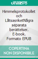 Himmelsprotokollet och LåtsasriketNågra separata berättelser. E-book. Formato EPUB ebook