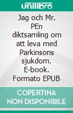 Jag och Mr. PEn diktsamling om att leva med Parkinsons sjukdom. E-book. Formato EPUB ebook