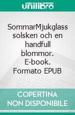 SommarMjukglass solsken och en handfull blommor. E-book. Formato EPUB ebook