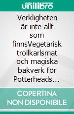 Verkligheten är inte allt som finnsVegetarisk trollkarlsmat och magiska bakverk för Potterheads och alla som bara behöver en paus. E-book. Formato EPUB ebook